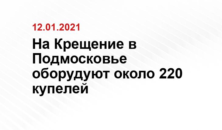 https://riamo.ru/article/472314/okolo-220-kupelej-oboruduyut-v-podmoskove-na-kreschenie.xl